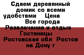 Сдаем деревянный домик со всеми удобствми. › Цена ­ 2 500 - Все города Развлечения и отдых » Гостиницы   . Ростовская обл.,Ростов-на-Дону г.